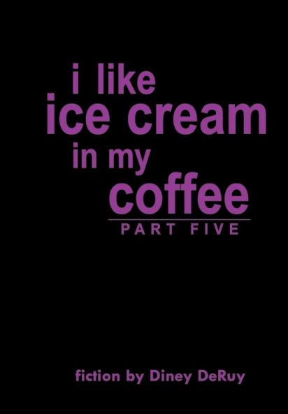 i like ice cream in my coffee part five