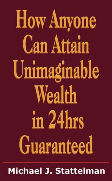 How Anyone Can Attain Unimaginable Wealth in 24hrs Guaranteed