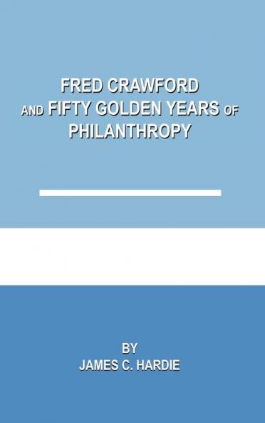 Fred Crawford and Fifty Golden Years of Philanthropy