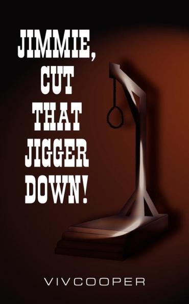JIMMIE CUT THAT JIGGER DOWN!