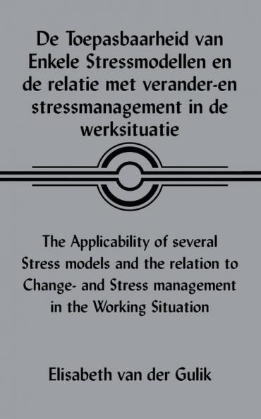 De Toepasbaarheid Van Enkele Stressmodellen En De Relatie Met Verander-En Stressmanagement in De Werksituatie the Applicability of Several Stress Models and the Relation to Change- and Stress Management in the Working Situation