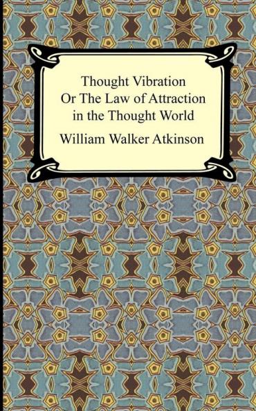 Thought Vibration or The Law of Attraction in the Thought World