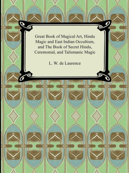 Great Book of Magical Art Hindu Magic and East Indian Occultism and the Book of Secret Hindu Ceremonial and Talismanic Magic