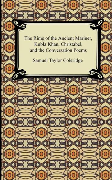 The Rime of the Ancient Mariner Kubla Khan Christabel and the Conversation Poems