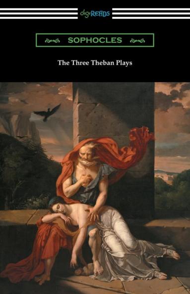 The Three Theban Plays: Antigone Oedipus the King and Oedipus at Colonus (Translated by Francis Storr with Introductions by Richard C. Jebb)