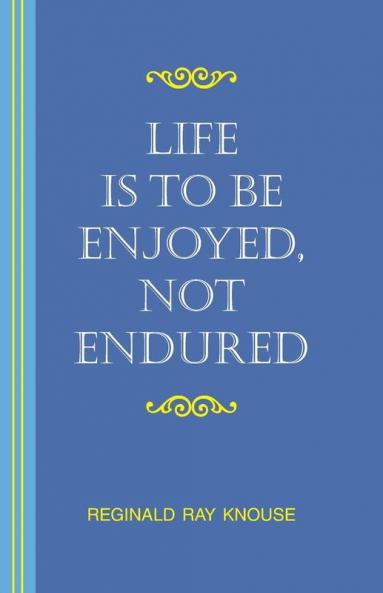 Life Is to Be Enjoyed Not Endured