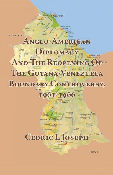 Anglo-American Diplomacy And The Reopening Of The Guyana-Venezuela Boundary Controversy 1961-1966