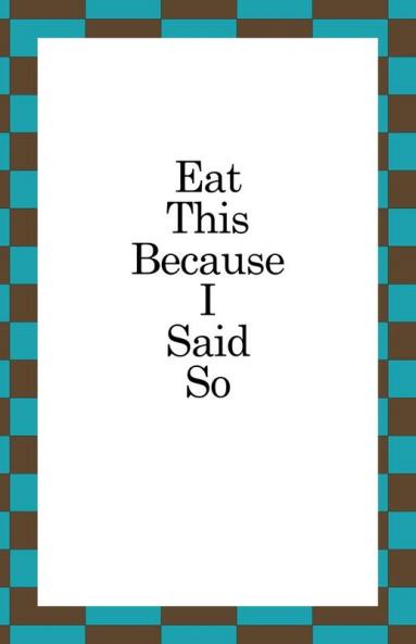 Eat This Because I Said So