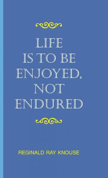 Life Is to Be Enjoyed Not Endured