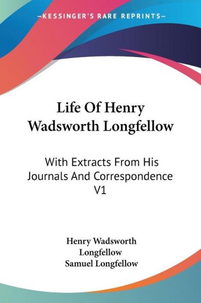 Life Of Henry Wadsworth Longfellow: With Extracts From His Journals And Correspondence V1