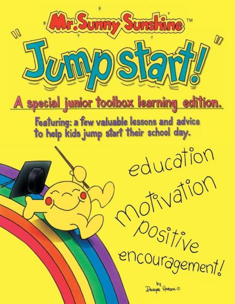 Mr. Sunny Sunshine ''Jump Start!'': A Special Junior Toolbox Learning Edition Featuring: a Few Valuable Lessons and Advise to Help Kids Jump Start Their School Day.