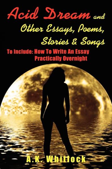Acid Dream and Other Essays Poems Stories  and  Songs