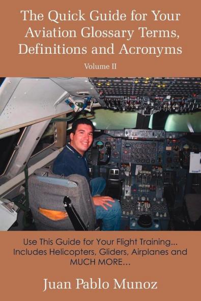 The Quick Guide for Your Aviation Glossary Terms Definitions and Acronyms Volume #2