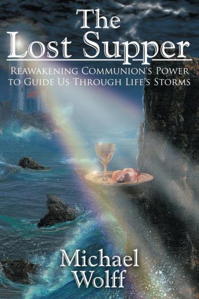 The Lost Supper: Reawakening Communion's Power to Guide Us Through Life's Storms
