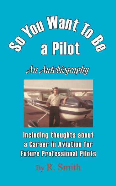 So You Want To Be a Pilot An Autobiography