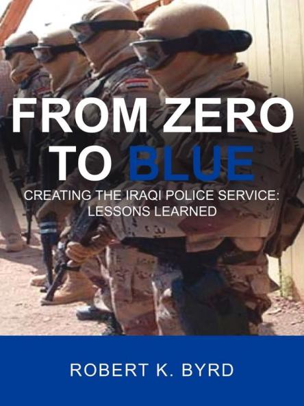 From Zero to Blue Creating the Iraqi Police Service