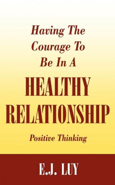 Having The Courage To Be In A Healthy Relationship: Positive Thinking