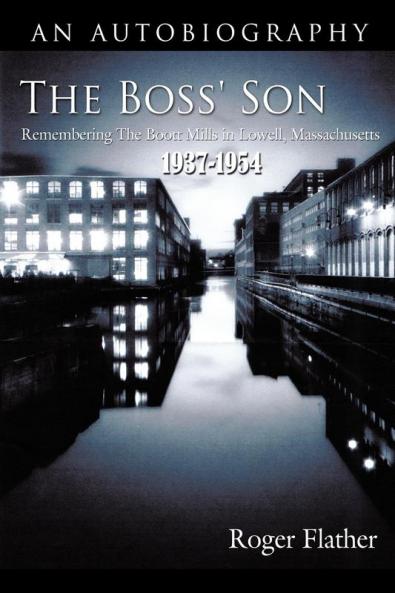 The Boss' Son: Remembering The Boott Mills in Lowell Massachusetts 1937-1954