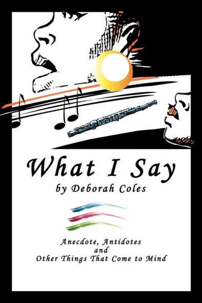 What I Say: Anecdotes Antidotes and Other Things That Come To Mind