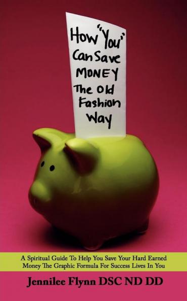 How You Can Save Money The Old Fashion Way: A Spiritual Guide To Help You Save Your Hard Earned Money The Graphic Formula For Success Lives In You