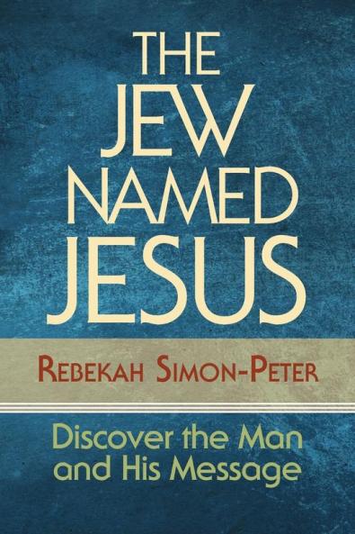 The Jew Named Jesus: Discover the Man and His Message