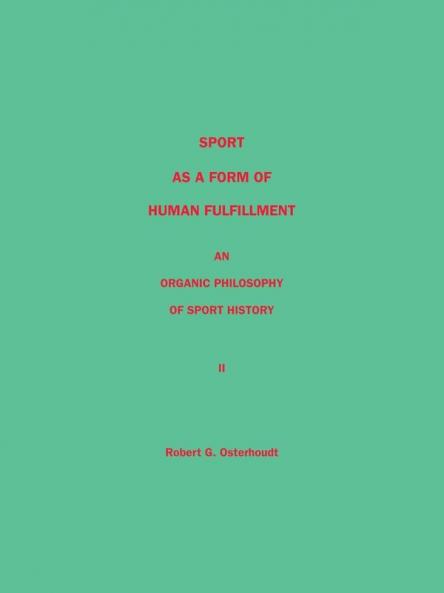 Sport as a Form of Human Fulfillment <Br> an Organic Philosophy of Sport History <Br> Volume 2