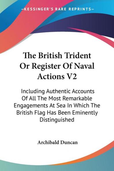 The British Trident or Register of Naval Actions: Including Authentic Accounts of All the Most Remarkable Engagements at Sea in Which the British Flag Has Been Eminently Distinguished: 2