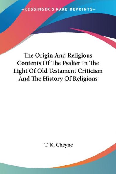The Origin and Religious Contents of the Psalter in the Light of Old Testament Criticism and the History of Religions