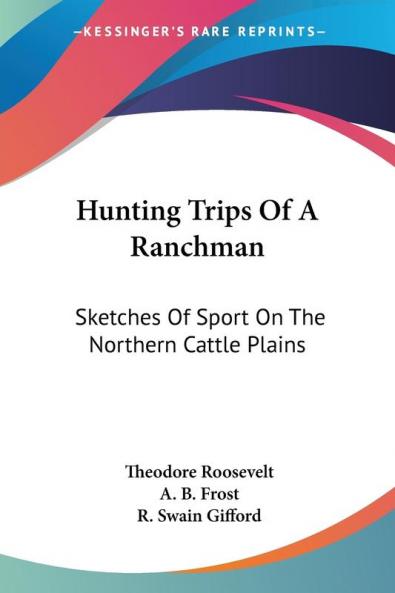 Hunting Trips of a Ranchman: Sketches of Sport on the Northern Cattle Plains