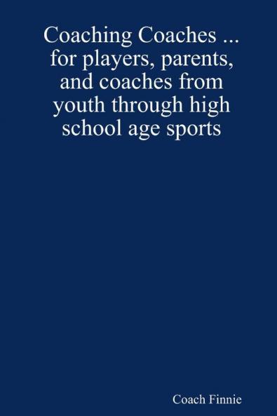 Coaching Coaches ... for players parents and coaches from youth through high school age sports