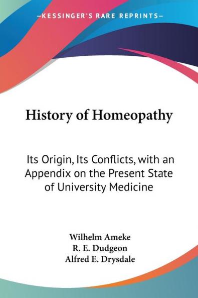 History of Homeopathy: Its Origin Its Conflicts With an Appendix on the Present State of University Medicine
