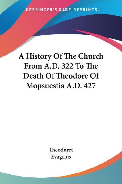 A History of the Church from A.D. 322 to the Death of Theodore of Mopsuestia A.D. 427