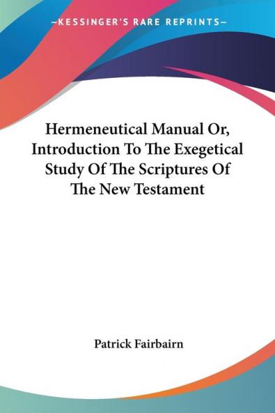 Hermeneutical Manual Or Introduction To The Exegetical Study Of The Scriptures Of The New Testament