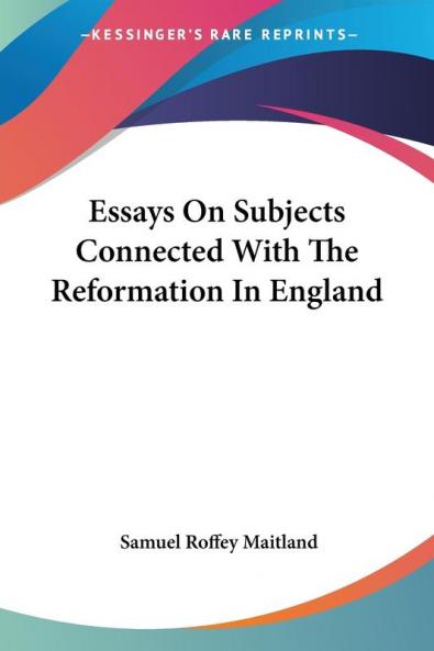 Essays on Subjects Connected With the Reformation in England