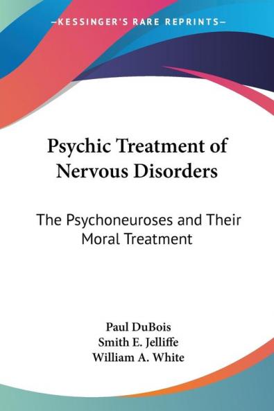 Psychic Treatment Of Nervous Disorders: The Psychoneuroses And Their Moral Treatment