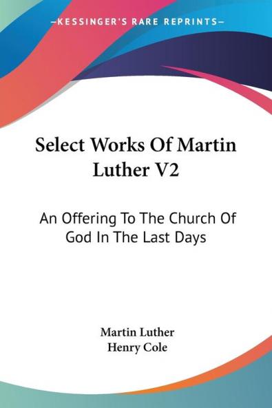 Select Works of Martin Luther: An Offering to the Church of God in the Last Days: 2