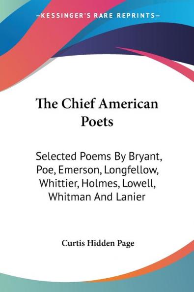 The Chief American Poets: Selected Poems by Bryant Poe Emerson Longfellow Whittier Holmes Lowell Whitman and Lanier