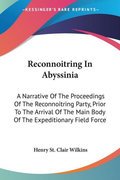 Reconnoitring in Abyssinia: A Narrative of the Proceedings of the Reconnoitring Party Prior to the Arrival of the Main Body of the Expeditionary Field Force