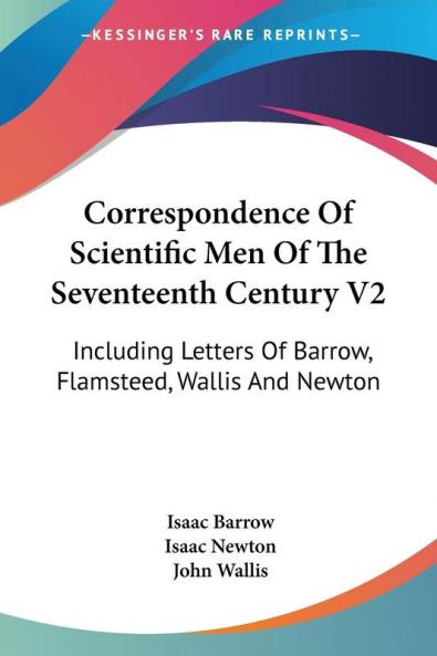 Correspondence Of Scientific Men Of The Seventeenth Century: Including Letters of Barrow Flamsteed Wallis and Newton: 2