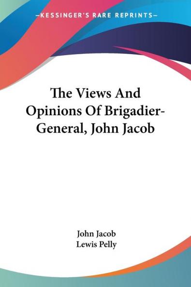 The Views and Opinions of Brigadier-general John Jacob