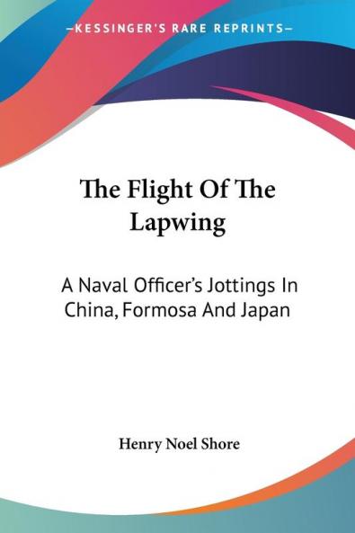 The Flight of the Lapwing: A Naval Officer's Jottings in China Formosa and Japan
