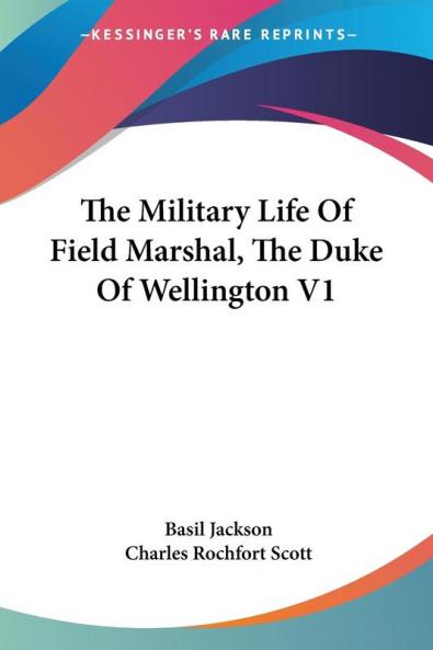 The Military Life of Field Marshal the Duke of Wellington: 1