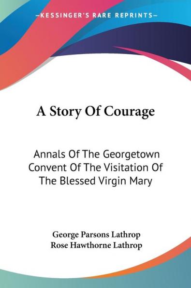 A Story of Courage: Annals of the Georgetown Convent of the Visitation of the Blessed Virgin Mary