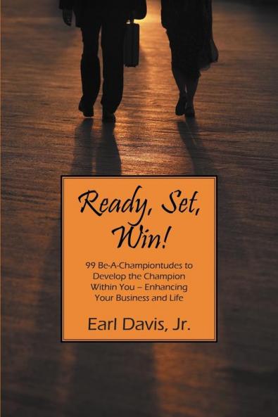 Ready Set Win! 99 Be-A-Championtudes to Develop the Champion Within You - Enhancing Your Business and Life