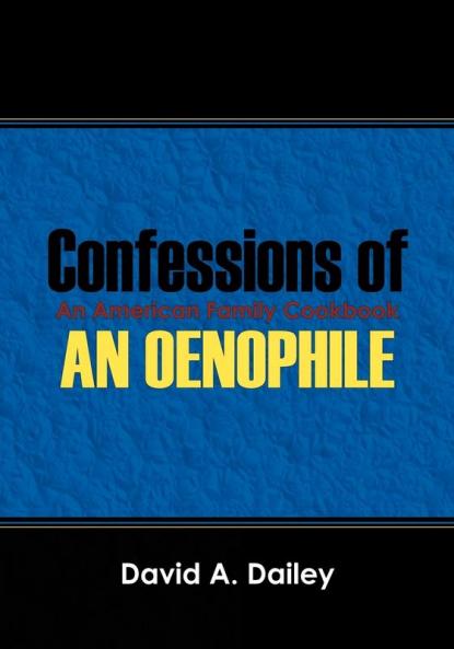 Confessions of An Oenophile - An American Family Cookbook