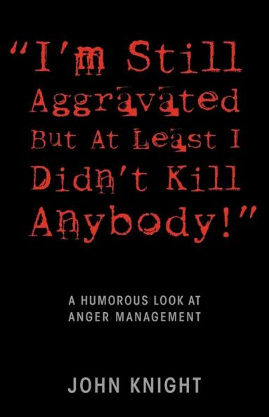 I'm Still Aggravated But At Least I Didn't Kill Anybody!