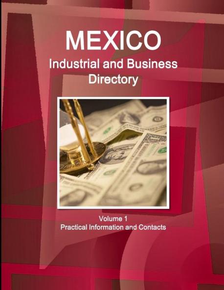 Mexico Industrial and Business Directory Volume 1 Practical Information and Contacts