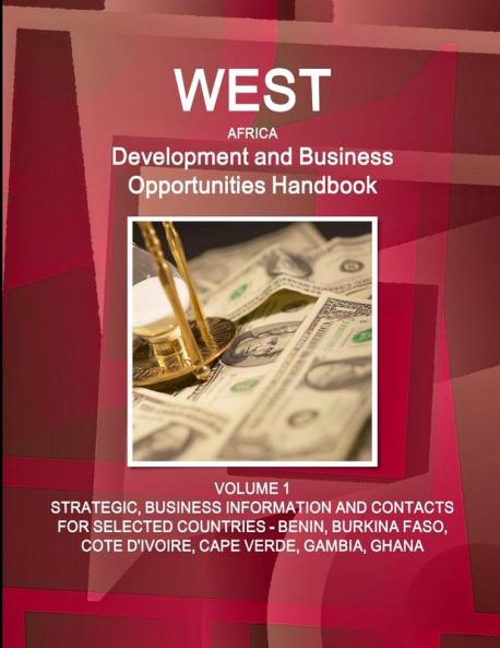 West Africa Development and Business Opportunities Handbook  VOLUME 1 STRATEGIC BUSINESS INFORMATION AND CONTACTS FOR SELECTED COUNTRIES - BENIN BURKINA FASO COTE D'IVOIRE CAPE VERDE GAMBIA GHANA