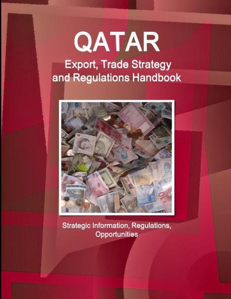 Qatar Export Trade Strategy and Regulations Handbook - Strategic Information Regulations Opportunities