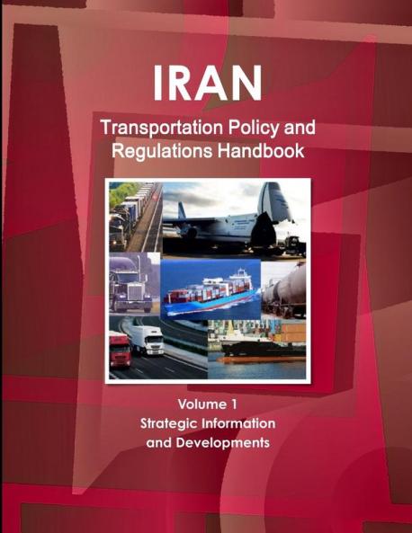 Iran Transportation Policy and Regulations Handbook Volume 1 Strategic Information and Developments